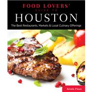 Food Lovers' Guide to® Houston The Best Restaurants, Markets & Local Culinary Offerings