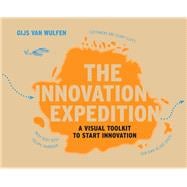 The Innovation Expedition A Visual Toolkit to Start Innovation