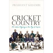 Cricket Country An Indian Odyssey in the Age of Empire