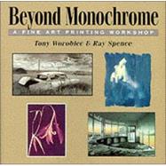 Beyond Monochrome : A Fine Art Printing Workshop