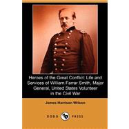 Heroes of the Great Conflict : Life and Services of William Farrar Smith, Major General, United States Volunteer in the Civil War