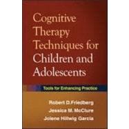 Cognitive Therapy Techniques for Children and Adolescents : Tools for Enhancing Practice