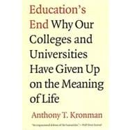 Education's End : Why Our Colleges and Universities Have Given up on the Meaning of Life