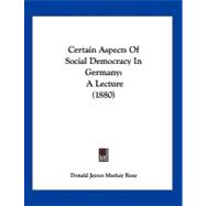 Certain Aspects of Social Democracy in Germany : A Lecture (1880)