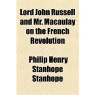 Lord John Russell and Mr. Macaulay on the French Revolution