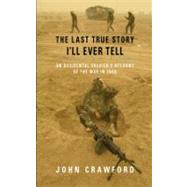 The Last True Story I'll Ever Tell An Accidental Soldier's Account of the War in Iraq