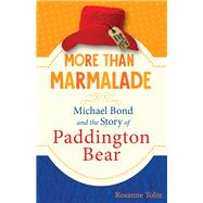More than Marmalade Michael Bond and the Story of Paddington Bear