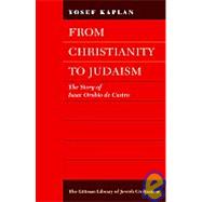 From Christianity to Judaism The Story of Isaac Orobio De Castro