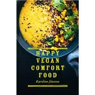 Happy Vegan Comfort Food Simple and Satisfying Plant-Based Recipes for Every Day