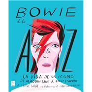 Bowie de la A a la Z La vida de un icono de Aladdin Sane a Ziggy Stardust