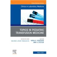 Topics in Pediatric Transfusion Medicine, An Issue of the Clinics in Laboratory Medicine, E-Book