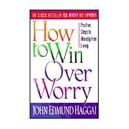 How to Win over Worry : Positive Steps to Anxiety-Free Living