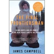 The Final Frontiersman Heimo Korth and His Family, Alone in Alaska's Arctic Wilderness
