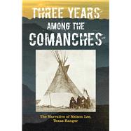Three Years Among the Comanches The Narrative of Nelson Lee, Texas Ranger
