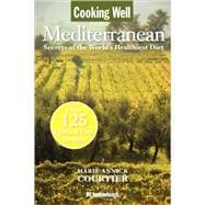 Cooking Well: Mediterranean Secrets of the World's Healthiest Diet, Over 125 Quick & Easy Recipes