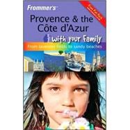 Frommer's<sup><small>TM</small></sup> Provence and The Cote d'Azur With Your Family: From Lavender Fields to Sandy Beaches