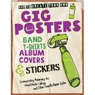 How to Create Your Own Gig Posters, Band T-Shirts, Album Covers, & Stickers Screenprinting, Photocopy Art, Mixed-Media