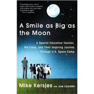A Smile as Big as the Moon A Special Education Teacher, His Class, and Their Inspiring Journey Through U.S. Space Camp