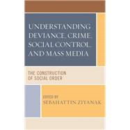 Understanding Deviance, Crime, Social Control, and Mass Media The Construction of Social Order