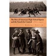 The Rise of American High School Sports and the Search for Control, 1880-1930