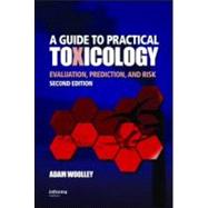 A Guide to Practical Toxicology: Evaluation, Prediction, and Risk, Second Edition,9781420043143