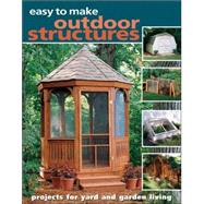 Easy to Make Outdoor Structures : Projects for Yard and Garden Living
