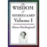 The Wisdom of Kierkegaard: Feat and Trembling, Purity of Heart Is to Will One Thing, Sickness Unto Death