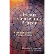 The Heart of Centering Prayer Nondual Christianity in Theory and Practice