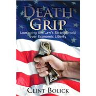 Death Grip Loosening the Law's Stranglehold over Economic Liberty