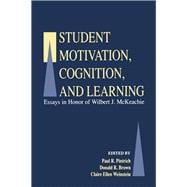 Student Motivation, Cognition, and Learning: Essays in Honor of Wilbert J. Mckeachie