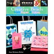Creative Beads from Paper and Fabric : Create Your Own Crafts and Embellish Ready-Made Items; No-Sew Fun for All Ages