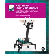 Mastering LEGOÂ® MINDSTORMS Build Better Robots with Python and Word Blocks