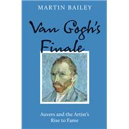 Van Gogh's Finale Auvers and the Artist's Rise to Fame