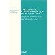 The Transfer of Criminal Proceedings in the European Union An exploration of the current practice and of possible ways for improvement, based on practitioners' views