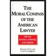 Moral Compass of the American Lawyer : Truth, Justice, Power and Greed