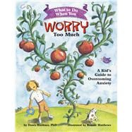 What to Do When You Worry Too Much A Kid’s Guide to Overcoming Anxiety