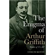 The Enigma of Arthur Griffith  â€˜Father of Us Allâ€™,9781785373145