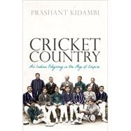Cricket Country An Indian Odyssey in the Age of Empire