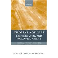 Thomas Aquinas Faith, Reason, and Following Christ