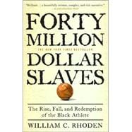 Forty Million Dollar Slaves The Rise, Fall, and Redemption of the Black Athlete