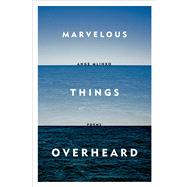 Marvelous Things Overheard Poems