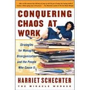 Conquering Chaos at Work Strategies for Managing Disorganization and the People Who Cause It
