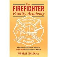 The Firefighter Family Academy A Guide to Educate and Prepare Spouses for the Career Ahead