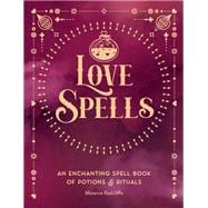 Love Spells An Enchanting Spell Book of  Potions & Rituals