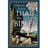 I Never Knew That Was in the Bible : A Resource of Common Expressions and Curious Words from the Bestselling Book of All Time