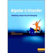 Bipolar II Disorder: Modelling, Measuring and Managing
