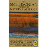 The Smithsonian Guides to Natural America the Atlantic Coast & Blue Ridge - Delaware, Maryland, District of Columbia, Virginia, North Carolina