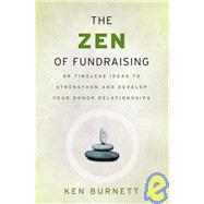 The Zen of Fundraising 89 Timeless Ideas to Strengthen and Develop Your Donor Relationships