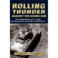 Rolling Thunder Against the Rising Sun The Combat History of U.S. Army Tank Battalions in the Pacific in World War II