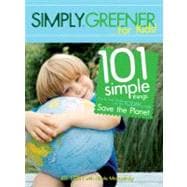 Simply Greener...for Kids!: 101 Simple Things You Can Do Today to Save the Planet